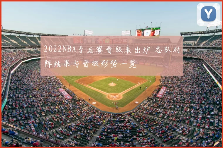 2022NBA季后赛晋级表出炉 各队对阵结果与晋级形势一览