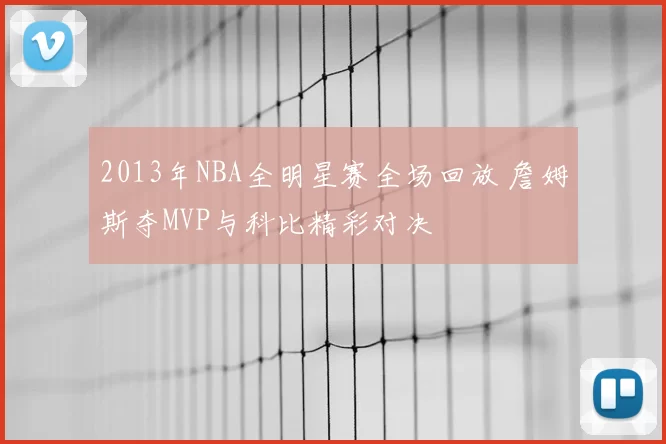 2013年NBA全明星赛全场回放 詹姆斯夺MVP与科比精彩对决