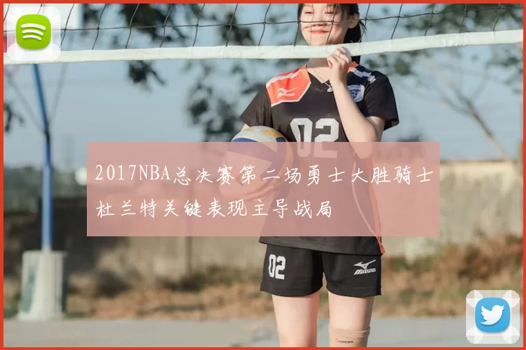 2017NBA总决赛第二场勇士大胜骑士杜兰特关键表现主导战局