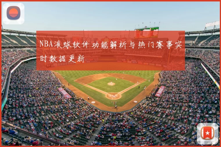 NBA滚球软件功能解析与热门赛事实时数据更新