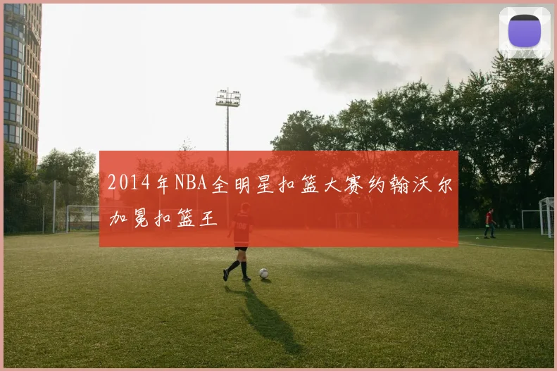 2014年NBA全明星扣篮大赛约翰沃尔加冕扣篮王