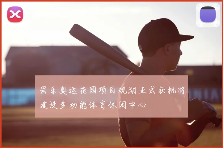 昌乐奥运花园项目规划正式获批将建设多功能体育休闲中心